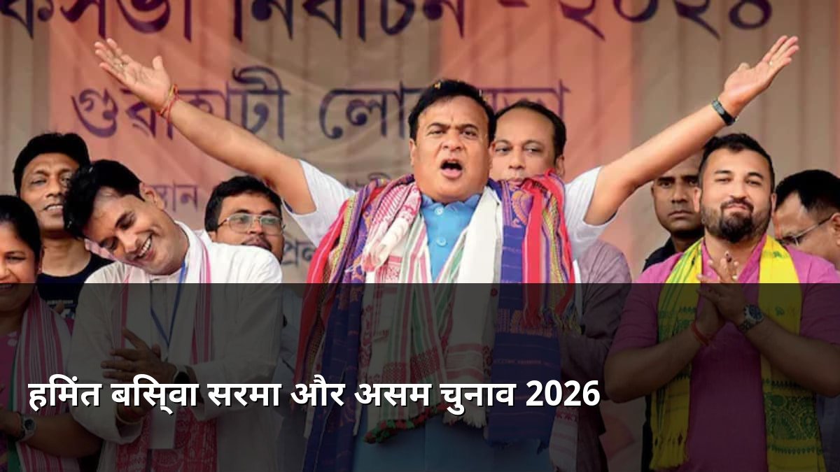 Himanta Biswa Sarma and Assam Election 2026
