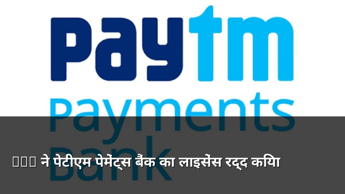 RBI cancels Paytm Payments Bank banking license