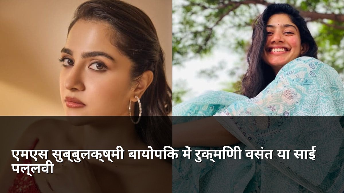 Rukmini Vasanth or Sai Pallavi for MS Subbulakshmi Biopic